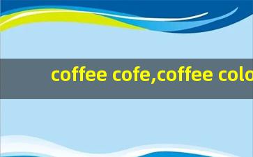 coffee cofe,coffee color